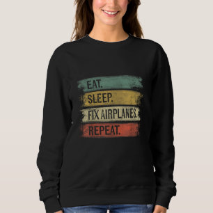 Eat Sleep Fix Aeroplanes Repeat Funny Aircraft Sweatshirt