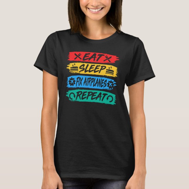 Eat Sleep Fix Airplanes Repeat Aircraft Mechanic R T-Shirt (Front)