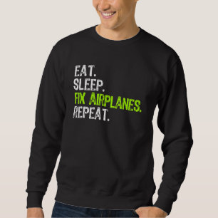 Eat Sleep Fix Airplanes Repeat Aircraft Mechanic Sweatshirt