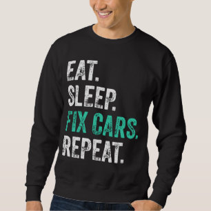 Eat Sleep Fix Cars Repeat Sweatshirt