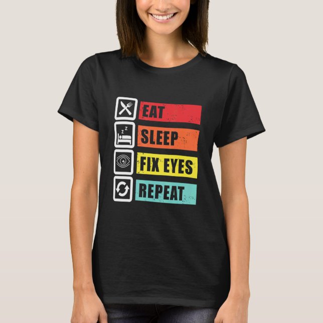 Eat Sleep Fix Eyes Optician Ophthalmologist Contac T-Shirt (Front)