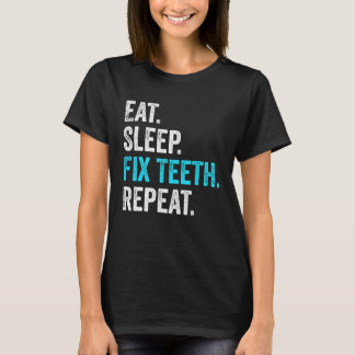 Eat Sleep Fix Teeth Repeat Dentist Dental Assistan T-Shirt