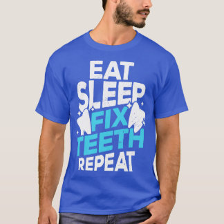 Eat Sleep Fix Teeth Repeat Dentist Gift  T-Shirt
