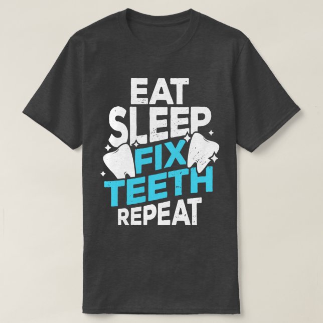 Eat Sleep Fix Teeth Repeat Dentist Gift  T-Shirt (Design Front)