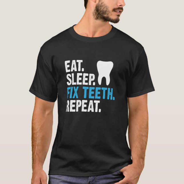 Eat Sleep Fix Teeth Repeat Dentist Saying T-Shirt (Front)