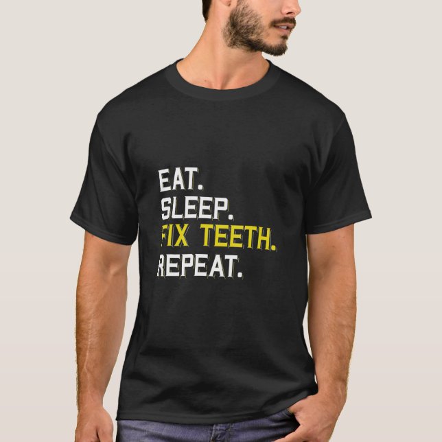 Eat Sleep Fix Teeth Repeat Profession Dentist T-Shirt (Front)