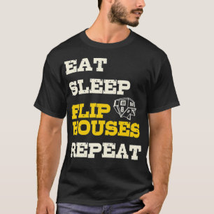 Eat Sleep Flip Houses Repeat  Funny Real Estate In T-Shirt