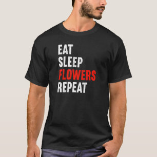 Eat Sleep Flowers Repeat Florist Gardener Gardenin T-Shirt