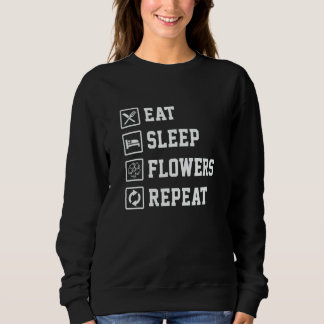 Eat Sleep Flowers Repeat Gardener Botanical Plants Sweatshirt