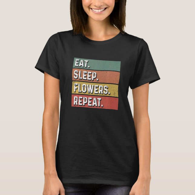 Eat Sleep Flowers Repeat Gardener Botanical Plants T-Shirt (Front)