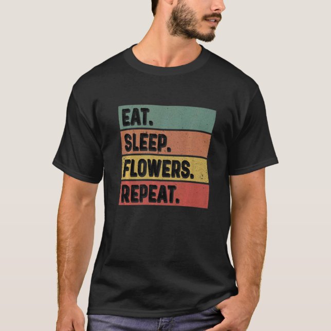 Eat Sleep Flowers Repeat Gardener Botanical Plants T-Shirt (Front)