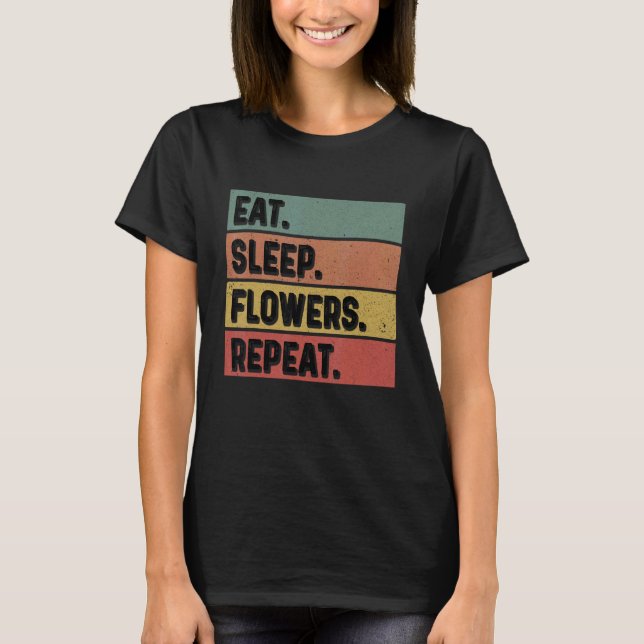 Eat Sleep Flowers Repeat Gardener Botanical Plants T-Shirt (Front)