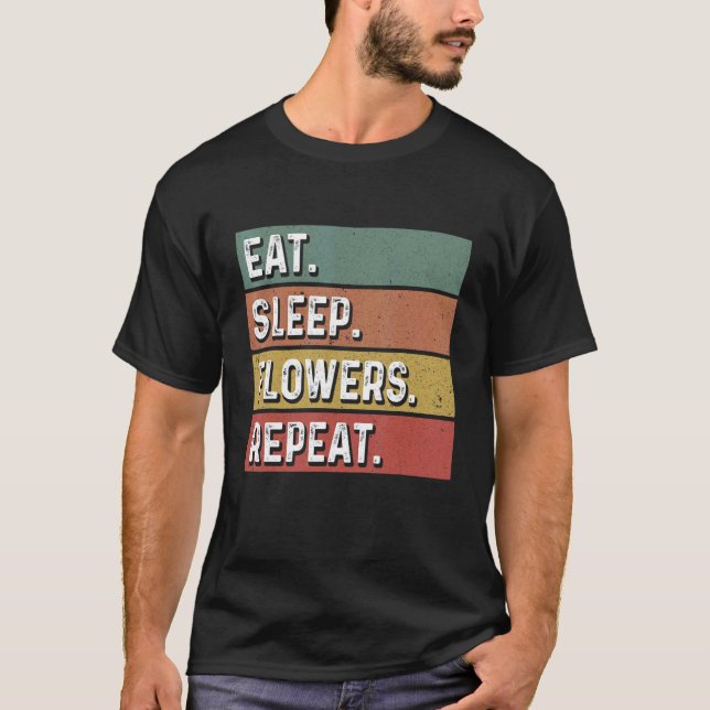 Eat Sleep Flowers Repeat Gardener Botanical Plants T-Shirt (Front)