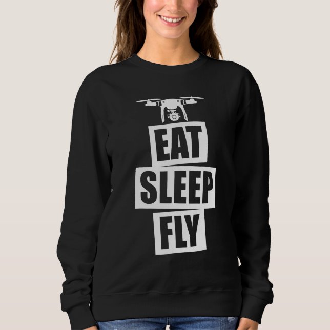Eat Sleep Fly Drone Pilot Eat Sleep Fly Sweatshirt (Front)
