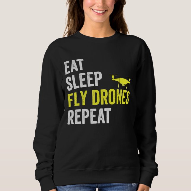 Eat Sleep Fly Drones Repeat Drone Pilot Quadcopter Sweatshirt (Front)