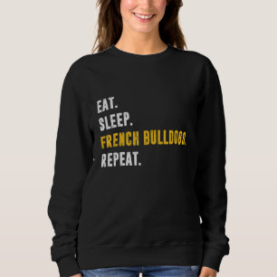Eat Sleep French Bulldogs Repeat Dog Breed Pet Dog Sweatshirt