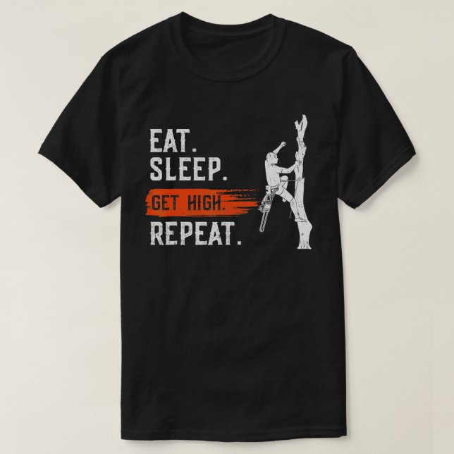 Eat Sleep Get High Repeat Arborist  Lumberjack  T-Shirt (Design Front)