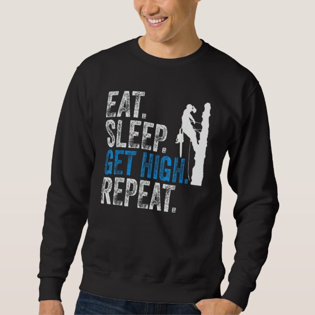 Eat Sleep Get High Repeat  Arboristlumberjacks Sweatshirt (Front)