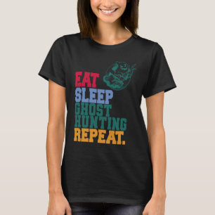 Eat Sleep Ghost Hunting Repeat Ghost Hunter T-Shirt