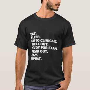 Eat Sleep Go To Clinicals Freak Out Slay Repeat Nu T-Shirt