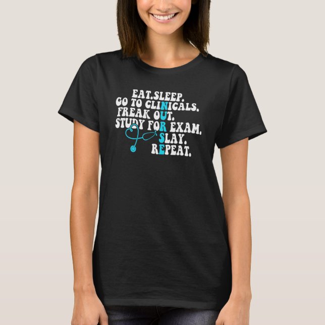 Eat Sleep Go To Clinicals Nurse Life Nursing Schoo T-Shirt (Front)