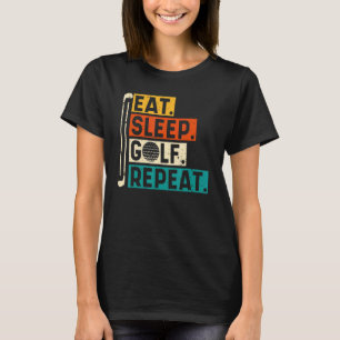Eat Sleep Golf Repeat  Golfing Golfer Golf  Quotes T-Shirt