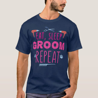 Eat sleep groom repeat dog groomer dog groomingT-S T-Shirt