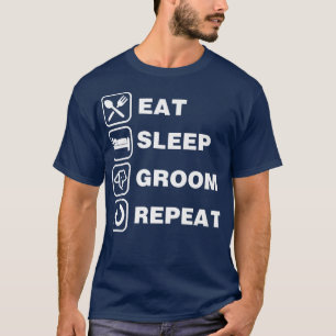 Eat Sleep Groom Repeat Funny Cute Pet Dog GroomerT T-Shirt