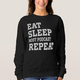 Eat Sleep Host Podcast Repeat  Sarcastic Sweatshirt