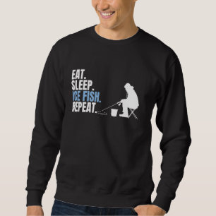 Eat Sleep Ice Fish Repeat Ice Fishing Sweatshirt