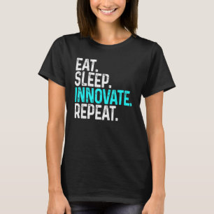 Eat Sleep Innovate Repeat Funny Innovation Invento T-Shirt