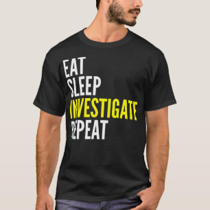 Eat Sleep Investigate Repeat Funny T Shirt