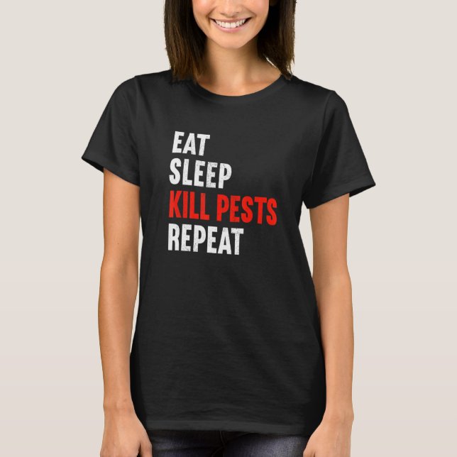 Eat Sleep Kill Pests Repeat Pest Controller Exterm T-Shirt (Front)