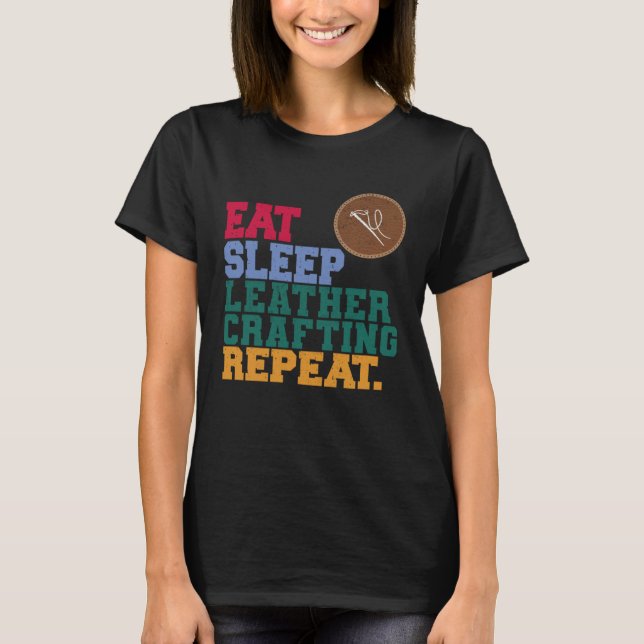 Eat Sleep Leather Crafting Repeat Leather Craftsma T-Shirt (Front)