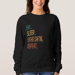 Eat Sleep Leather crafting Repeat Sweatshirt