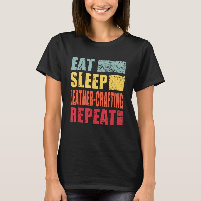 Eat Sleep Leather Crafting Repeat T-Shirt (Front)