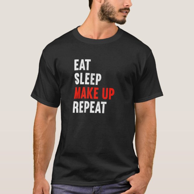 Eat Sleep Make Up Repeat Makeup Artist Cosmetic Be T-Shirt (Front)