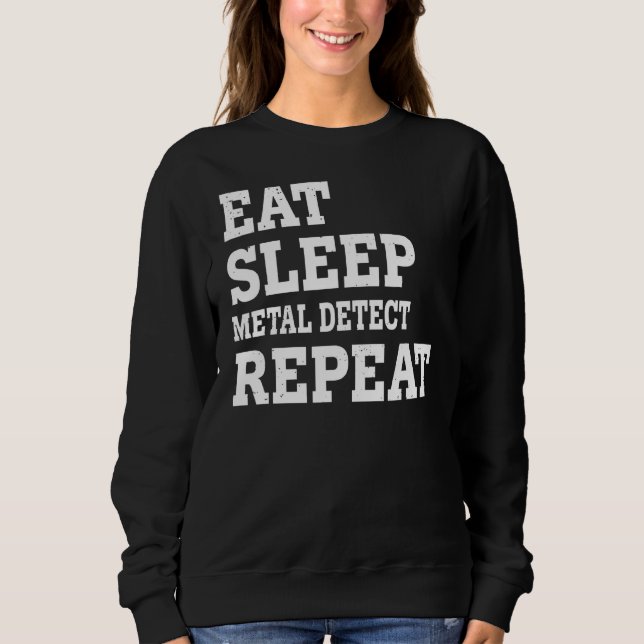 Eat Sleep Metal Detect Repeat  Sarcastic Sweatshirt (Front)