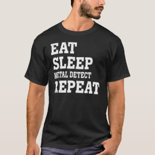 Eat Sleep Metal Detect Repeat Sarcastic T-Shirt