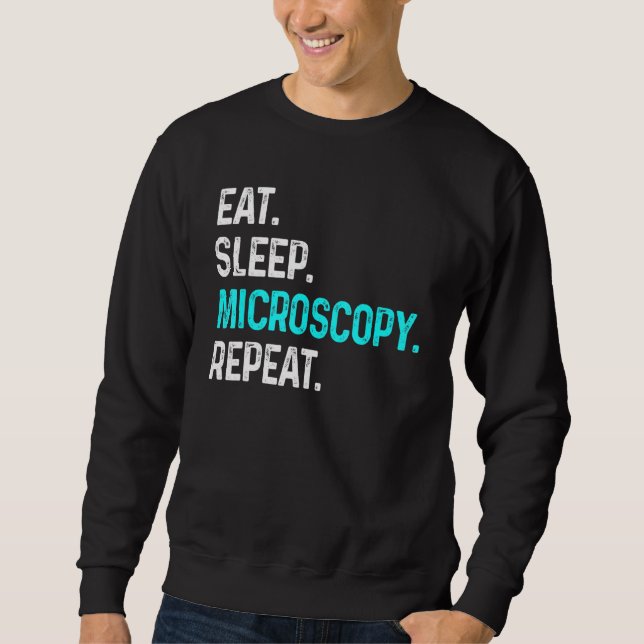 Eat Sleep Microscopy Repeat  Microscopes Biology Sweatshirt (Front)