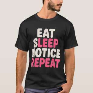 Eat Sleep Notice Repeat Funny Humour Quote T-Shirt
