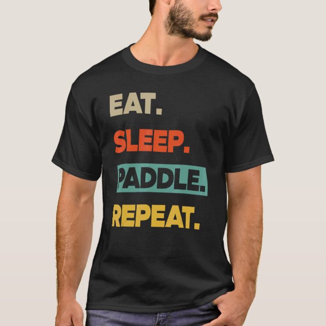 Eat Sleep Paddle Repeat   Canoe Kayak T-Shirt (Front)