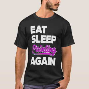 Eat Sleep Paint Again Brush Artist Master Painter  T-Shirt