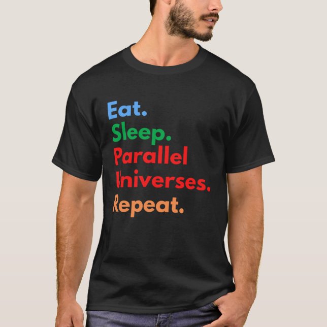 Eat Sleep Parallel Universes Repeat for Outer Spac T-Shirt (Front)
