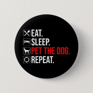 Eat. Sleep. Pet The Dog. Repeat 6 Cm Round Badge