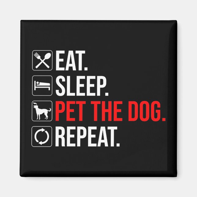 Eat. Sleep. Pet The Dog. Repeat Magnet (Front)