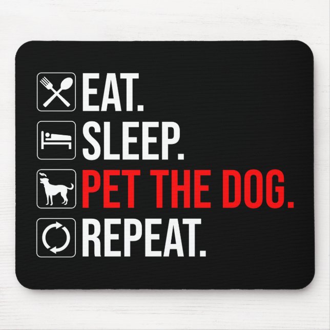 Eat. Sleep. Pet The Dog. Repeat Mouse Pad (Front)