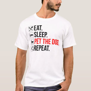 Eat. Sleep. Pet The Dog. Repeat T-Shirt