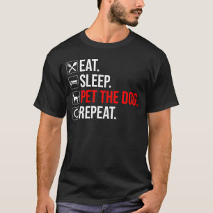 Eat. Sleep. Pet The Dog. Repeat T-Shirt