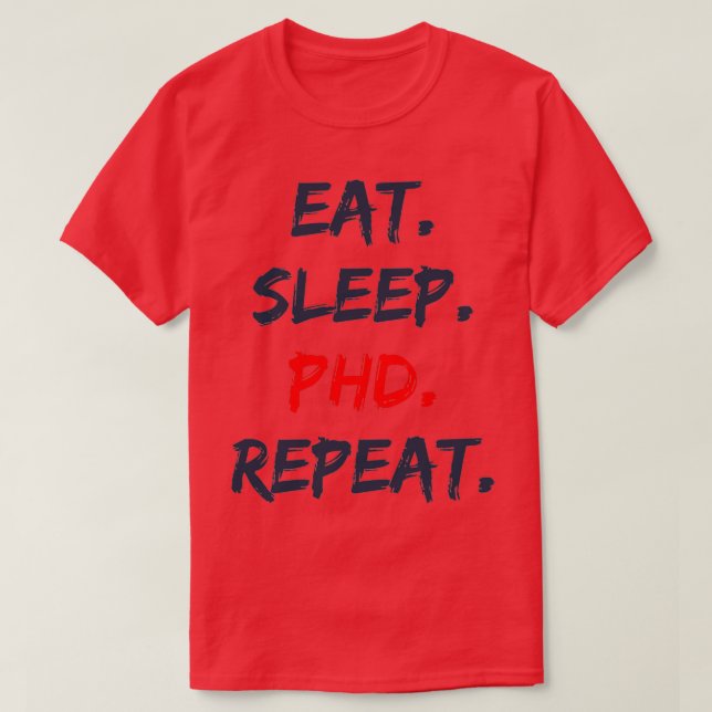 Eat Sleep PHD Repeat 4 T-Shirt (Design Front)